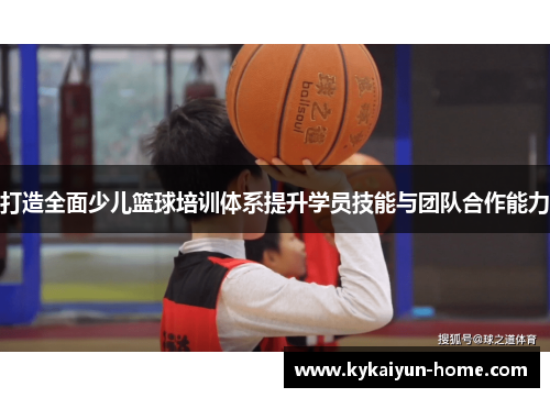 打造全面少儿篮球培训体系提升学员技能与团队合作能力