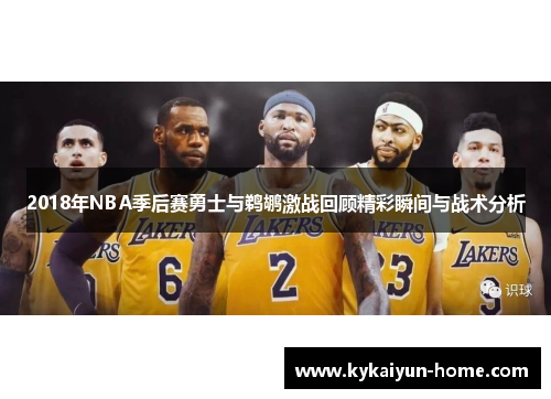 2018年NBA季后赛勇士与鹈鹕激战回顾精彩瞬间与战术分析