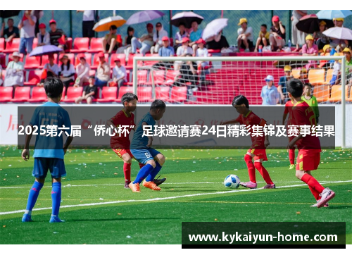 2025第六届“侨心杯”足球邀请赛24日精彩集锦及赛事结果