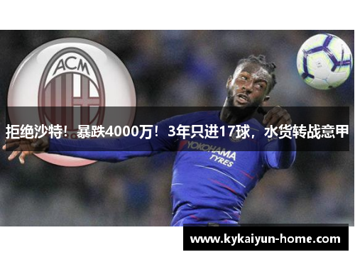 拒绝沙特！暴跌4000万！3年只进17球，水货转战意甲